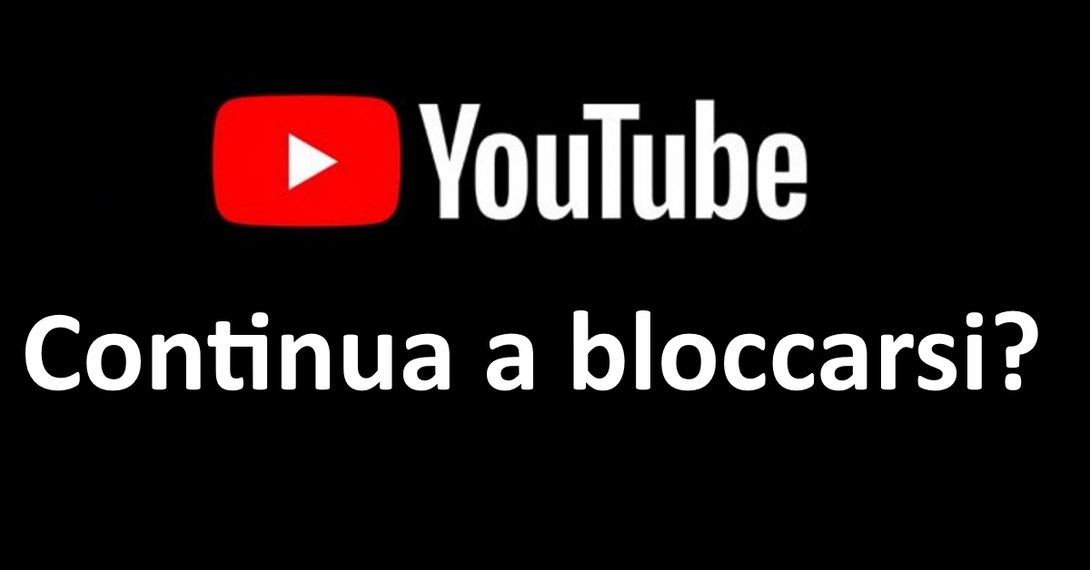 YouTube continua a bloccarsi